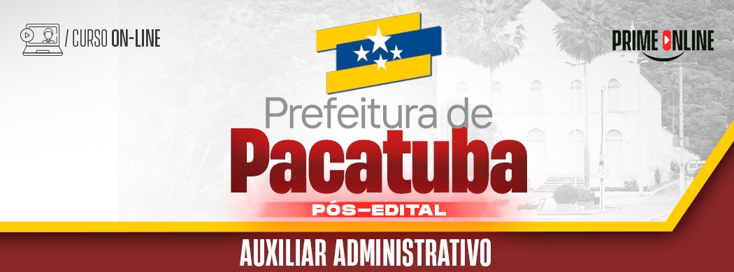 Curso [ON-LINE] PREFEITURA DE PACATUBA - AUXILIAR ADMINISTRATIVO - PÓS-EDITAL