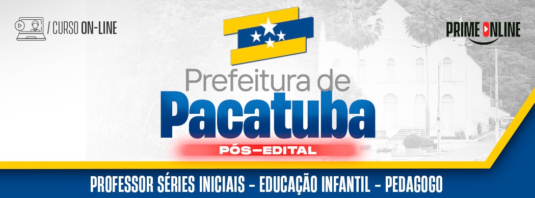 Curso [ON-LINE] PREFEITURA DE PACATUBA - DOBRADINHA - PROFESSOR SÉRIES INICIAIS/EDUCAÇÃO INFANTIL - PEDAGOGO - PÓS EDITAL