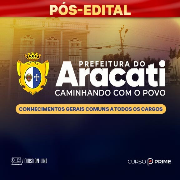 [ON-LINE] PREFEITURA DE ARACATI-CE | CONHECIMENTOS GERAIS COMUNS A TODOS OS CARGOS - PÓS-EDITAL
